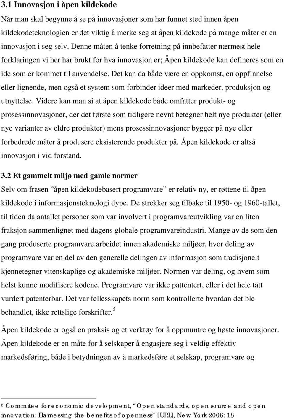 Denne måten å tenke forretning på innbefatter nærmest hele forklaringen vi her har brukt for hva innovasjon er; Åpen kildekode kan defineres som en ide som er kommet til anvendelse.