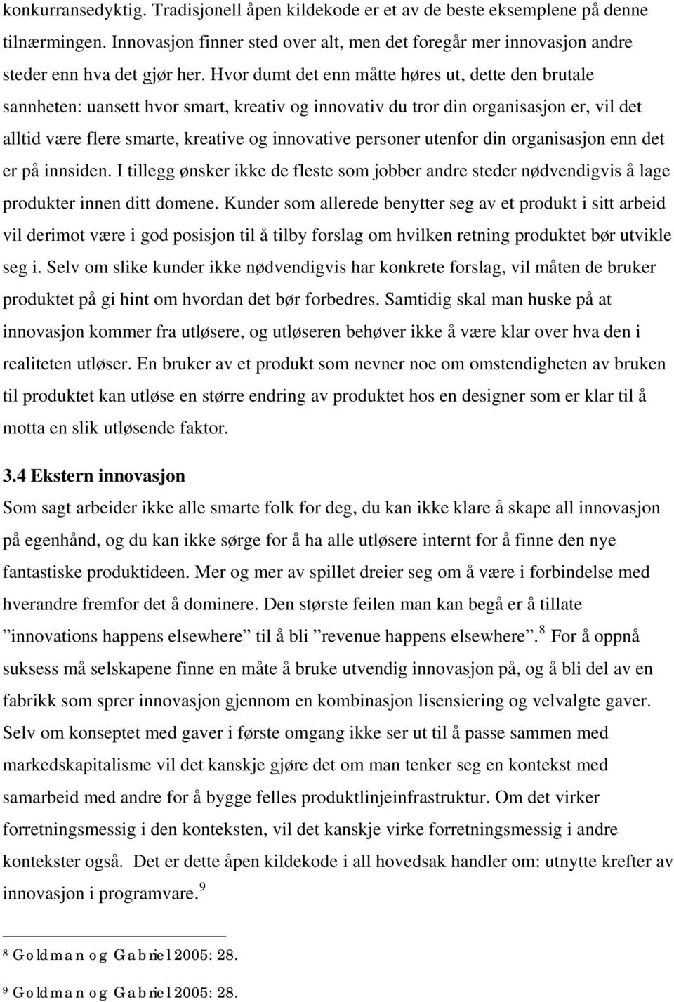 utenfor din organisasjon enn det er på innsiden. I tillegg ønsker ikke de fleste som jobber andre steder nødvendigvis å lage produkter innen ditt domene.