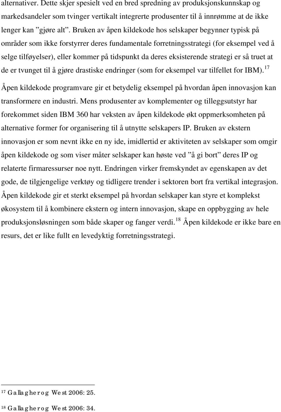 eksisterende strategi er så truet at de er tvunget til å gjøre drastiske endringer (som for eksempel var tilfellet for IBM).