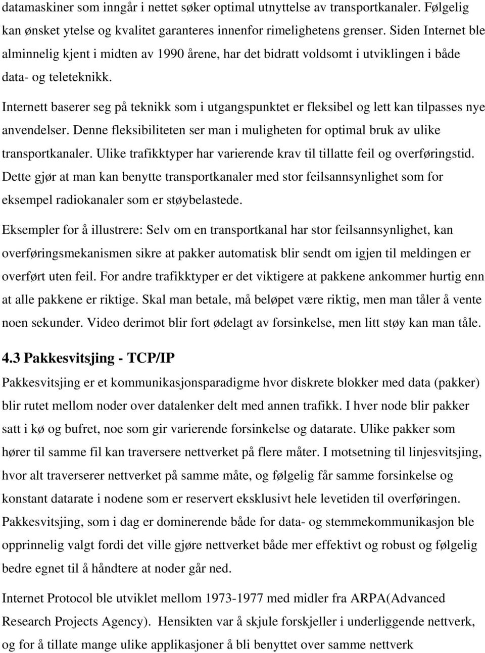 Internett baserer seg på teknikk som i utgangspunktet er fleksibel og lett kan tilpasses nye anvendelser. Denne fleksibiliteten ser man i muligheten for optimal bruk av ulike transportkanaler.