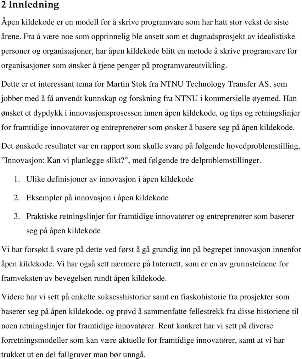 tjene penger på programvareutvikling. Dette er et interessant tema for Martin Stok fra NTNU Technology Transfer AS, som jobber med å få anvendt kunnskap og forskning fra NTNU i kommersielle øyemed.