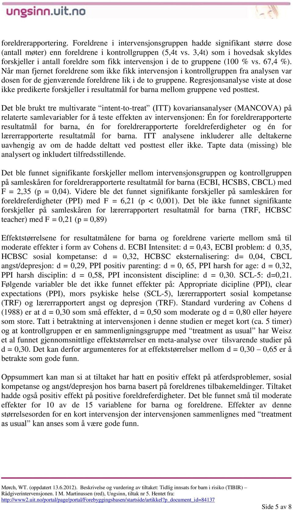 Når man fjernet foreldrene som ikke fikk intervensjon i kontrollgruppen fra analysen var dosen for de gjenværende foreldrene lik i de to gruppene.