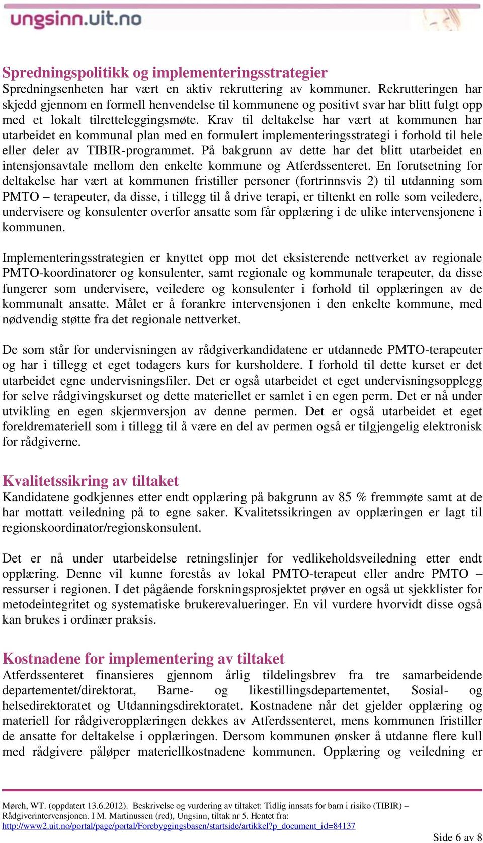 Krav til deltakelse har vært at kommunen har utarbeidet en kommunal plan med en formulert implementeringsstrategi i forhold til hele eller deler av TIBIR-programmet.