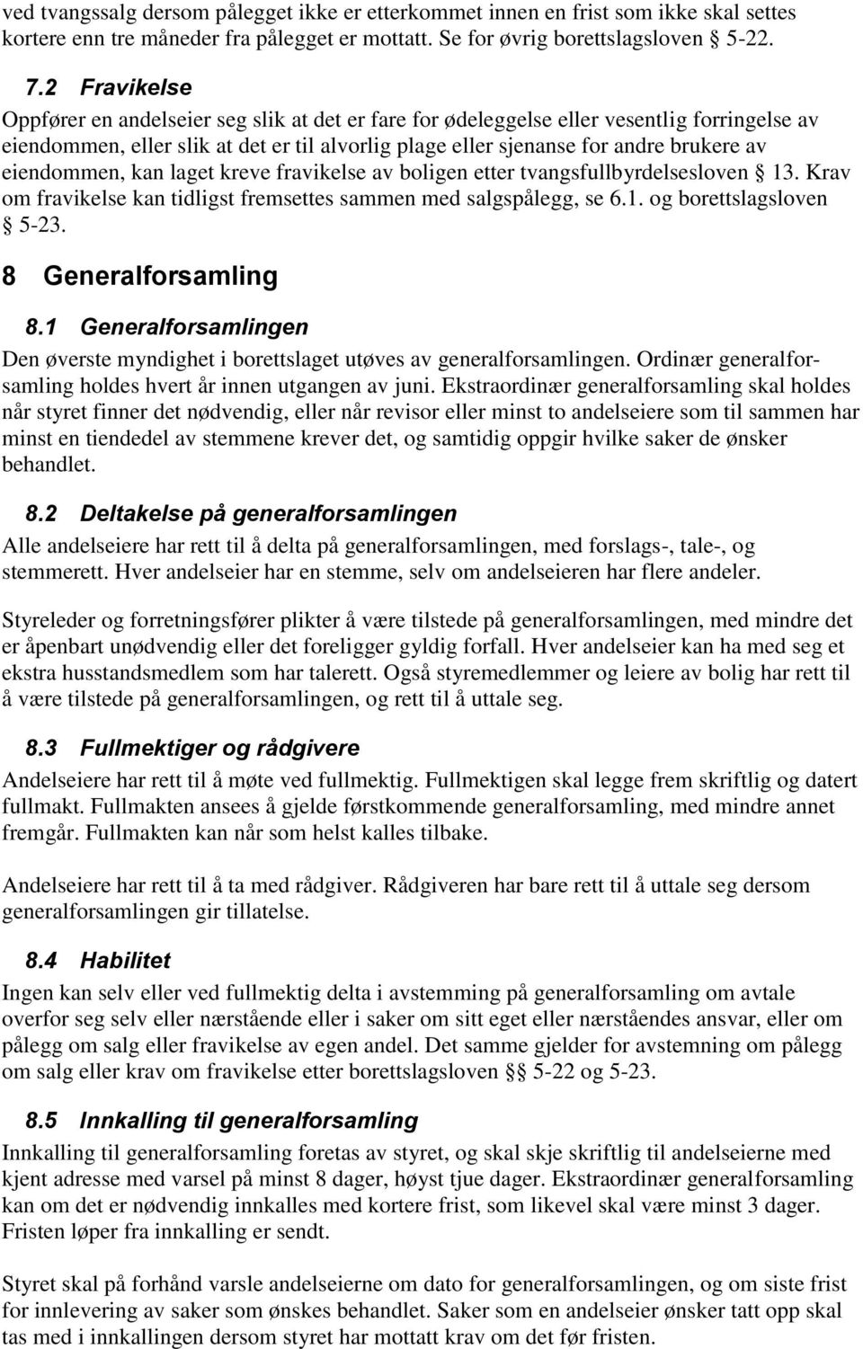 eiendommen, kan laget kreve fravikelse av boligen etter tvangsfullbyrdelsesloven 13. Krav om fravikelse kan tidligst fremsettes sammen med salgspålegg, se 6.1. og borettslagsloven 5-23.