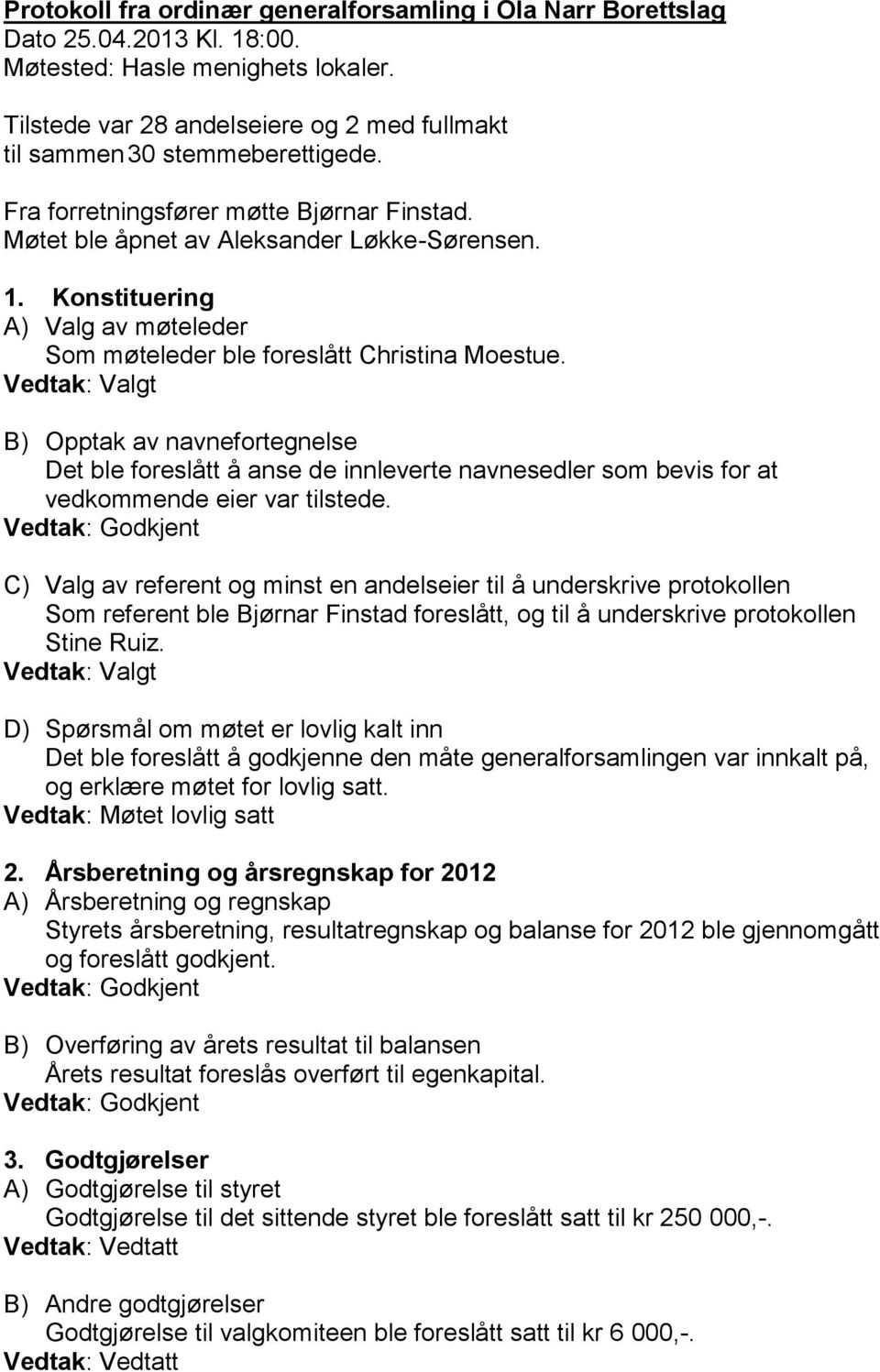 Konstituering A) Valg av møteleder Som møteleder ble foreslått Christina Moestue.