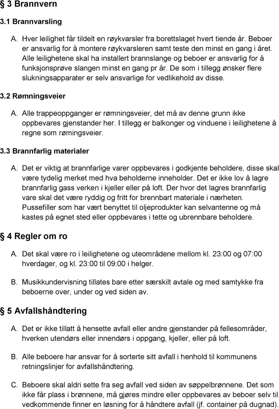 De som i tillegg ønsker flere slukningsapparater er selv ansvarlige for vedlikehold av disse. 3.2 Rømningsveier A.