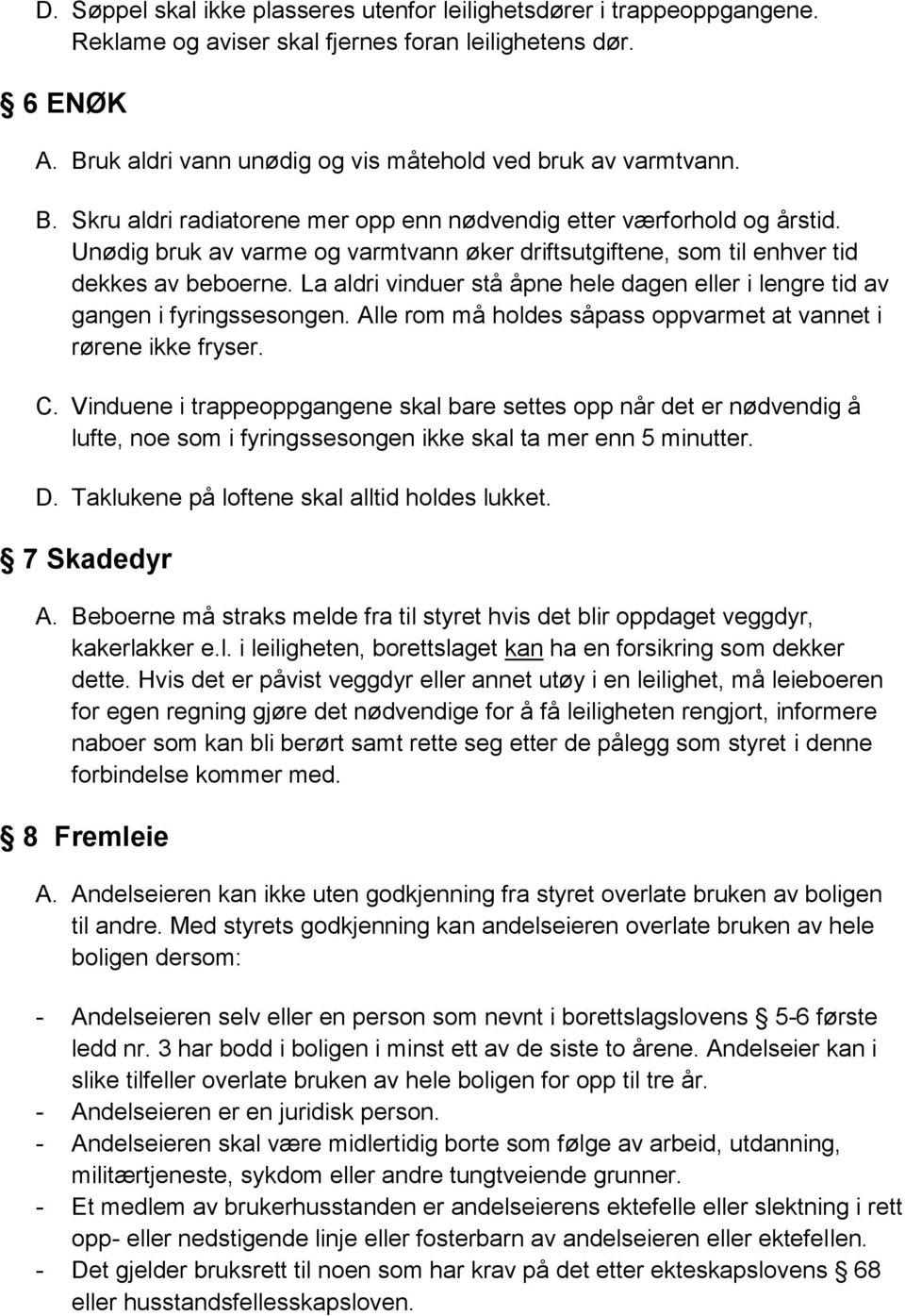 La aldri vinduer stå åpne hele dagen eller i lengre tid av gangen i fyringssesongen. Alle rom må holdes såpass oppvarmet at vannet i rørene ikke fryser. C.