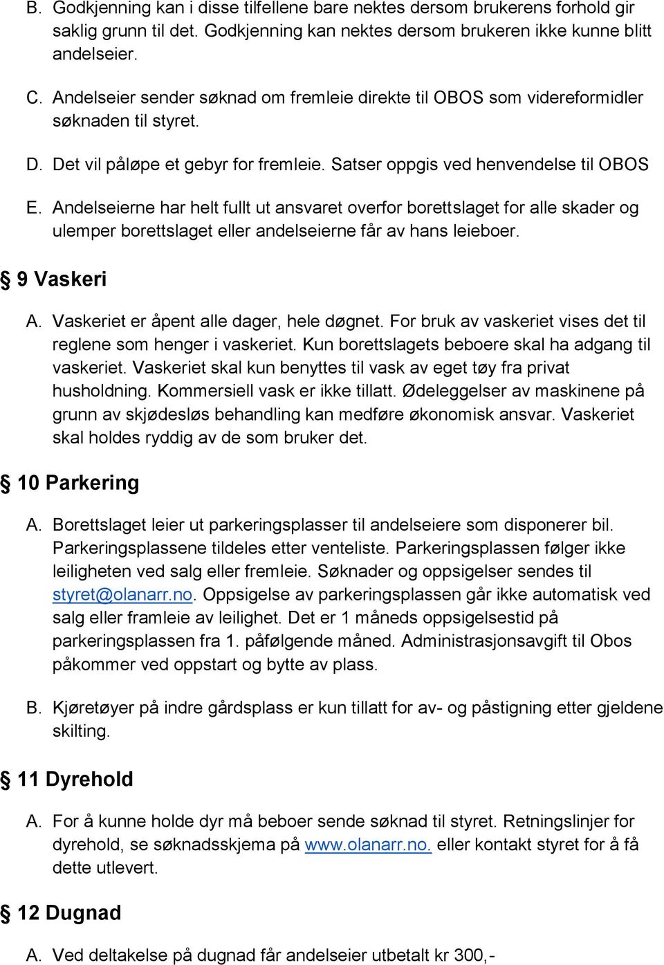 Andelseierne har helt fullt ut ansvaret overfor borettslaget for alle skader og ulemper borettslaget eller andelseierne får av hans leieboer. 9 Vaskeri A. Vaskeriet er åpent alle dager, hele døgnet.