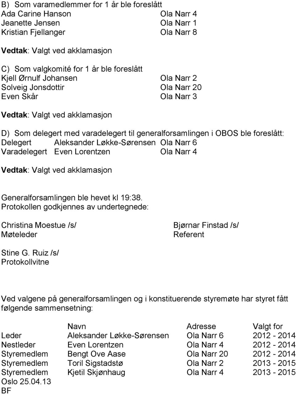 foreslått: Delegert Aleksander Løkke-Sørensen Ola Narr 6 Varadelegert Even Lorentzen Ola Narr 4 Vedtak: Valgt ved akklamasjon Generalforsamlingen ble hevet kl 19:38.