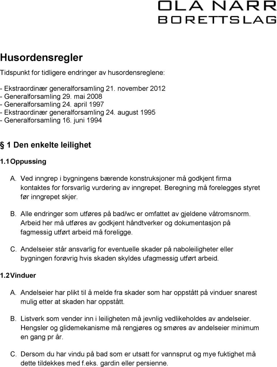 Ved inngrep i bygningens bærende konstruksjoner må godkjent firma kontaktes for forsvarlig vurdering av inngrepet. Beregning må forelegges styret før inngrepet skjer. B. Alle endringer som utføres på bad/wc er omfattet av gjeldene våtromsnorm.