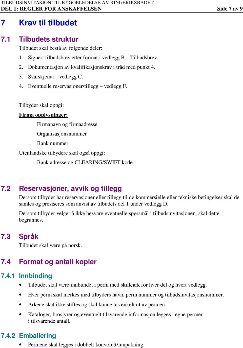 Tilbyder skal oppgi: Firma opplysninger: Firmanavn og firmaadresse Organisasjonsnummer Bank nummer Utenlandske tilbydere skal også oppgi: Bank adresse og CLEARING/SWIFT kode 7.