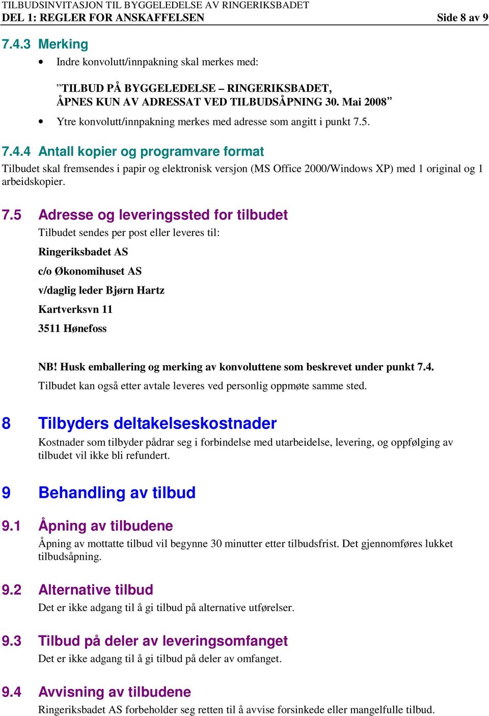 4 Antall kopier og programvare format Tilbudet skal fremsendes i papir og elektronisk versjon (MS Office 2000/Windows XP) med 1 original og 1 arbeidskopier. 7.