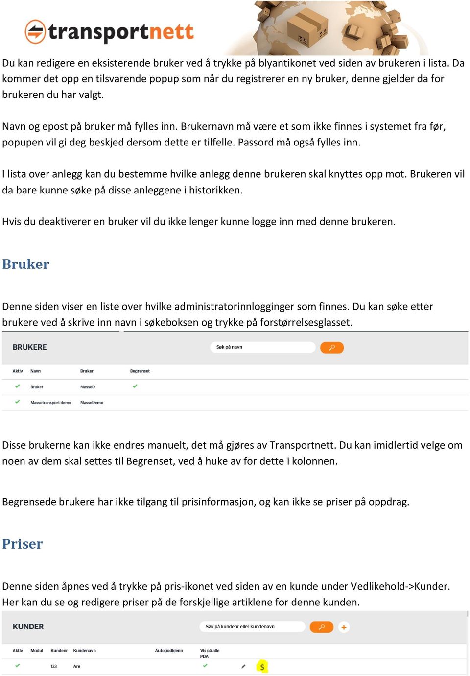 Brukernavn må være et som ikke finnes i systemet fra før, popupen vil gi deg beskjed dersom dette er tilfelle. Passord må også fylles inn.