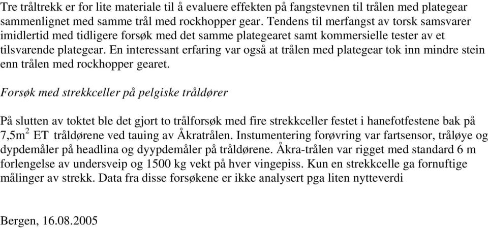 En interessant erfaring var også at trålen med plategear tok inn mindre stein enn trålen med rockhopper gearet.