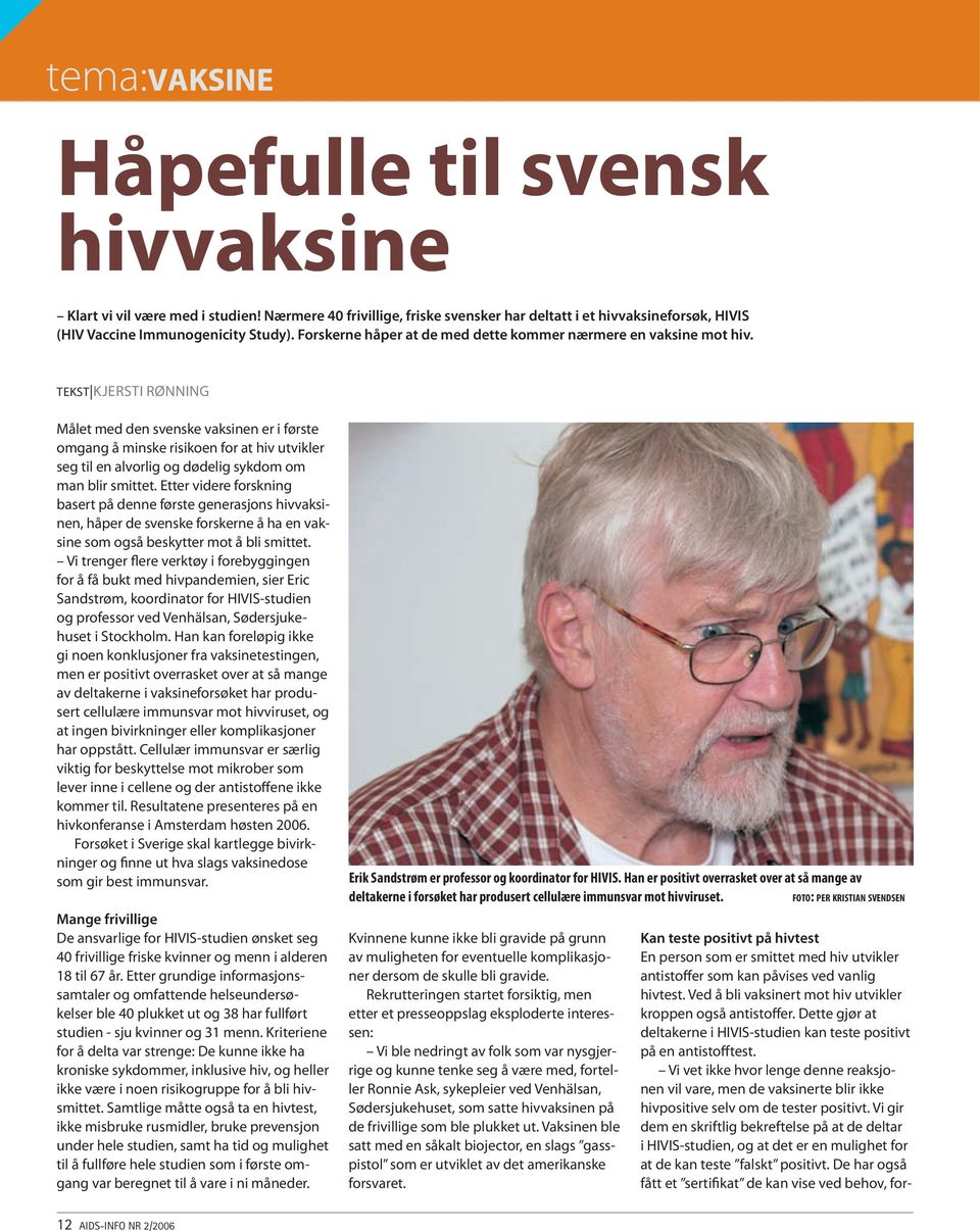 tekst Kjersti rønning Målet med den svenske vaksinen er i første omgang å minske risikoen for at hiv utvikler seg til en alvorlig og dødelig sykdom om man blir smittet.