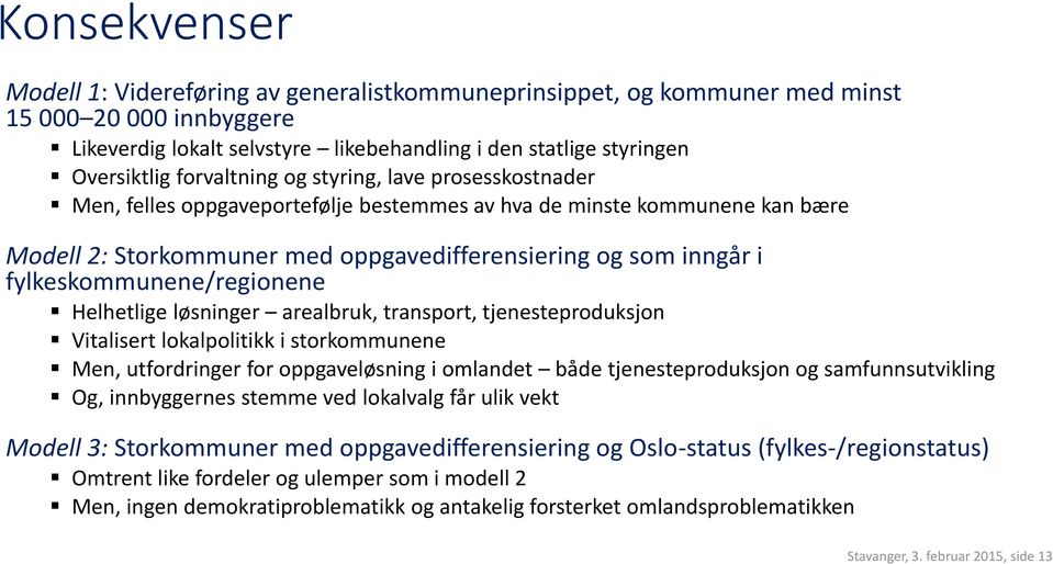 fylkeskommunene/regionene Helhetlige løsninger arealbruk, transport, tjenesteproduksjon Vitalisert lokalpolitikk i storkommunene Men, utfordringer for oppgaveløsning i omlandet både