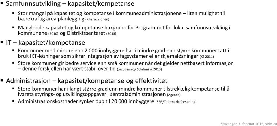 større kommuner tatt i bruk IKT-løsninger som sikrer integrasjon av fagsystemer eller skjemaløsninger (KS 2011) Store kommuner gir bedre service enn små kommuner når det gjelder nettbasert