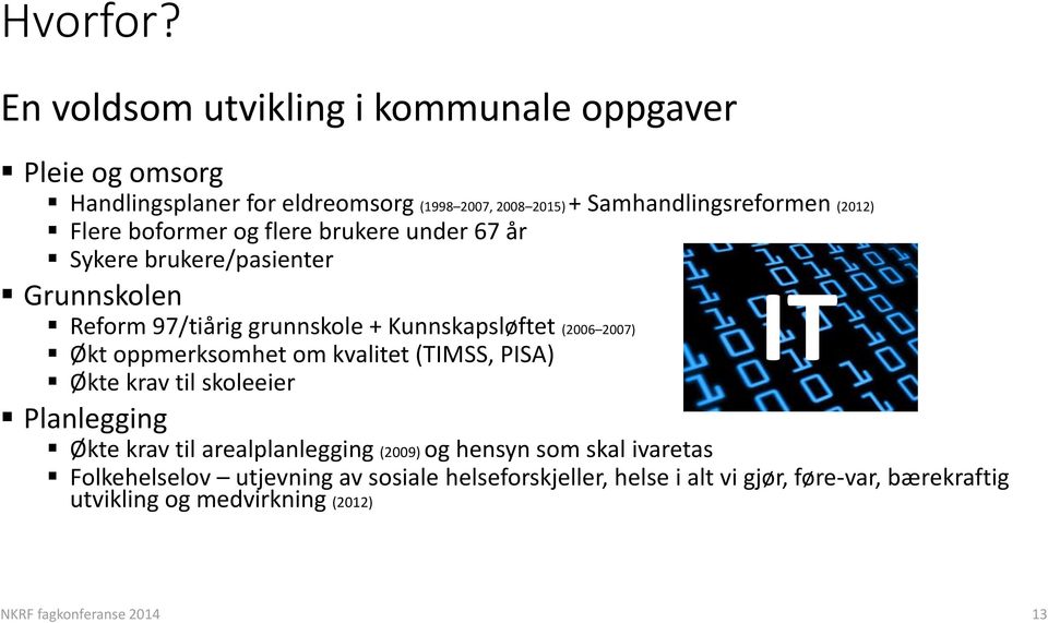 boformer og flere brukere under 67 år Sykere brukere/pasienter Grunnskolen IT Reform 97/tiårig grunnskole + Kunnskapsløftet (2006 2007) Økt