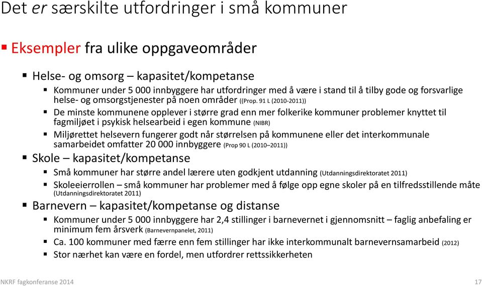 91 L (2010-2011)) De minste kommunene opplever i større grad enn mer folkerike kommuner problemer knyttet til fagmiljøet i psykisk helsearbeid i egen kommune (NIBR) Miljørettet helsevern fungerer