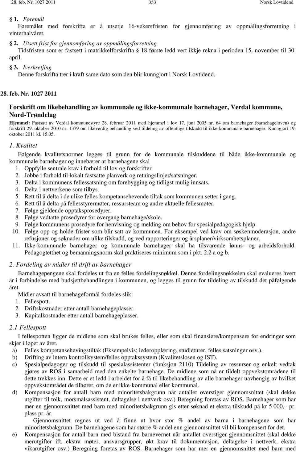 1027 2011 Forskrift om likebehandling av kommunale og ikke-kommunale barnehager, Verdal kommune, Nord-Trøndelag Hjemmel: Fastsatt av Verdal kommunestyre 28. februar 2011 med hjemmel i lov 17.