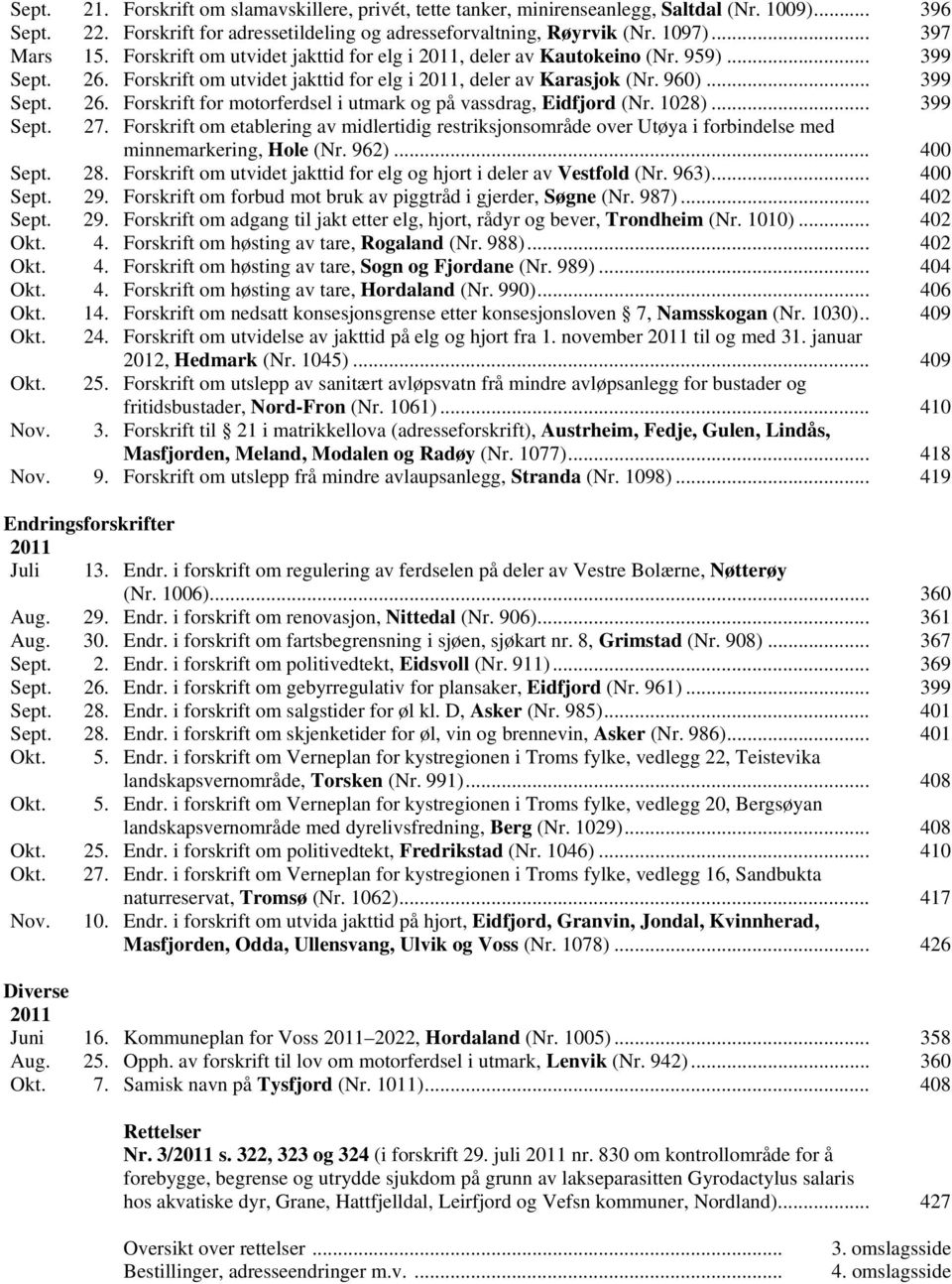 1028)... 399 Sept. 27. Forskrift om etablering av midlertidig restriksjonsområde over Utøya i forbindelse med minnemarkering, Hole (Nr. 962)... 400 Sept. 28.