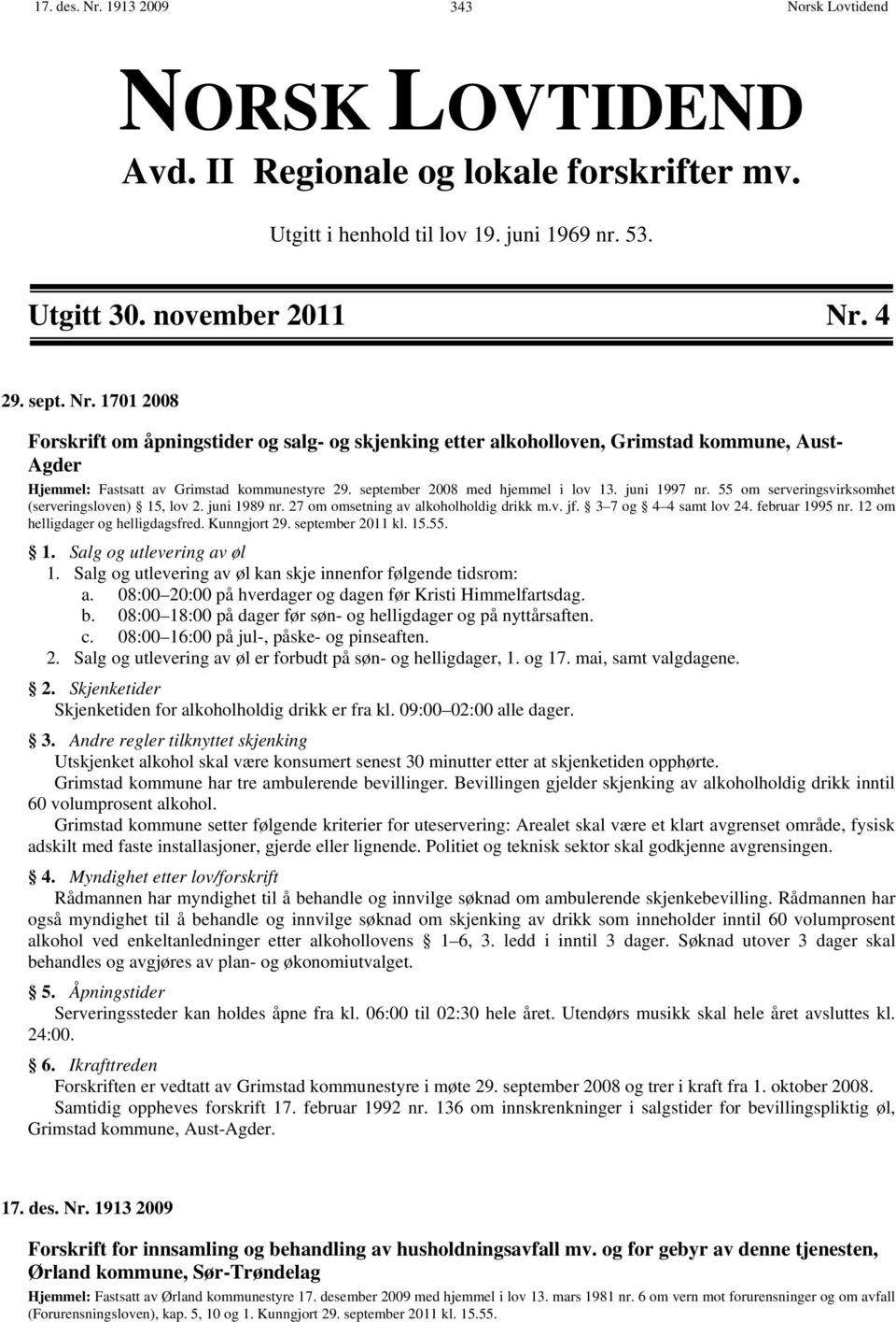 februar 1995 nr. 12 om helligdager og helligdagsfred. Kunngjort 29. september 2011 kl. 15.55. 1. Salg og utlevering av øl 1. Salg og utlevering av øl kan skje innenfor følgende tidsrom: a.