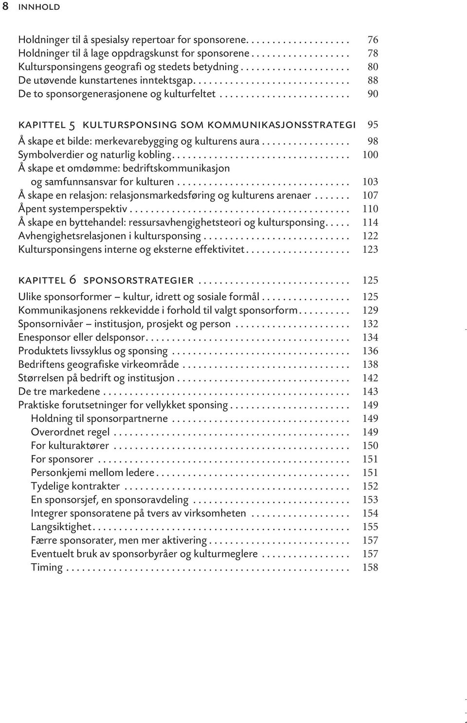 ........................ 90 kapittel 5 kultursponsing som kommunikasjonsstrategi 95 Å skape et bilde: merkevarebygging og kulturens aura................. 98 Symbolverdier og naturlig kobling.