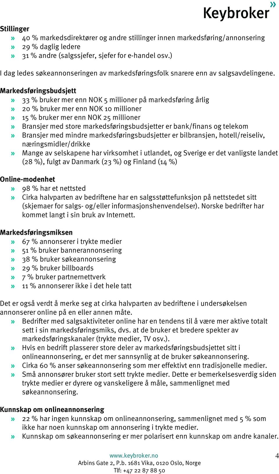 Markedsføringsbudsjett» 33 % bruker mer enn NOK 5 millioner på markedsføring årlig» 20 % bruker mer enn NOK 10 millioner» 15 % bruker mer enn NOK 25 millioner» Bransjer med store