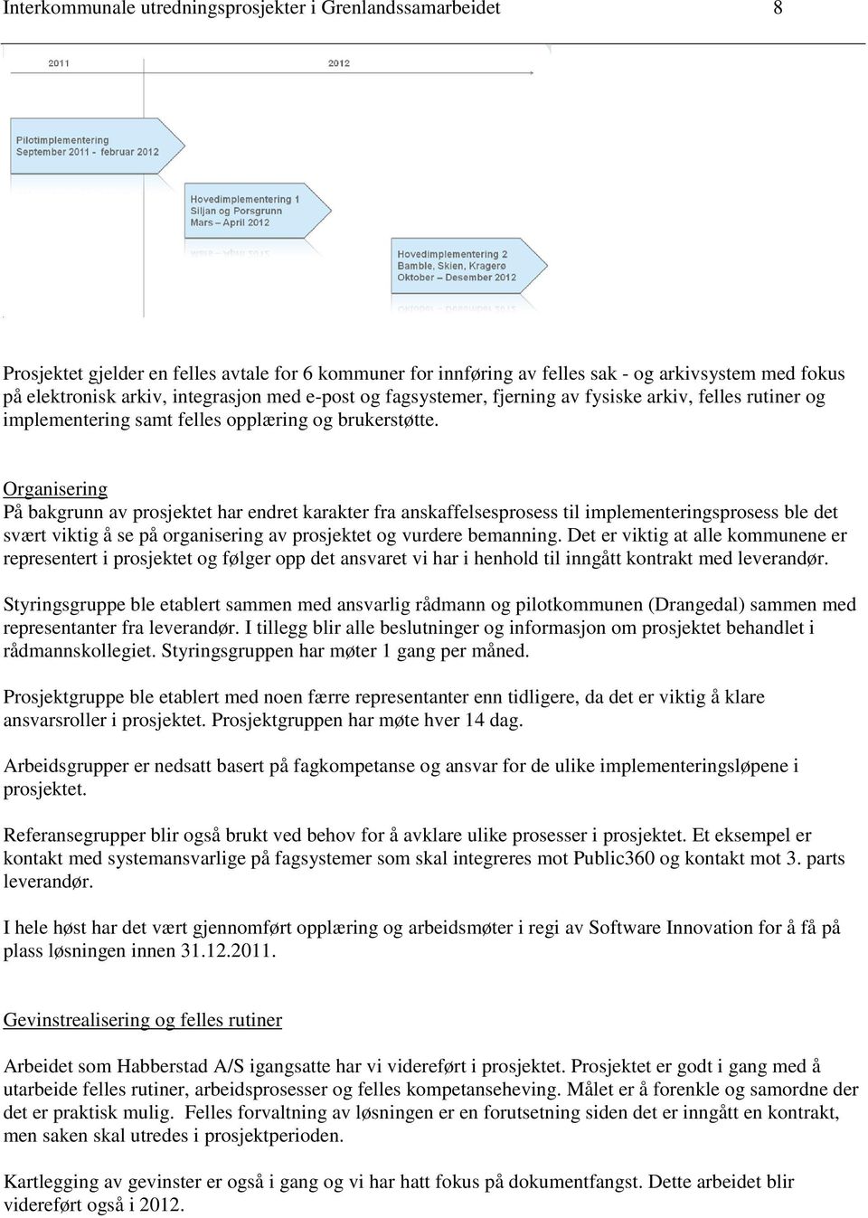 Organisering På bakgrunn av prosjektet har endret karakter fra anskaffelsesprosess til implementeringsprosess ble det svært viktig å se på organisering av prosjektet og vurdere bemanning.