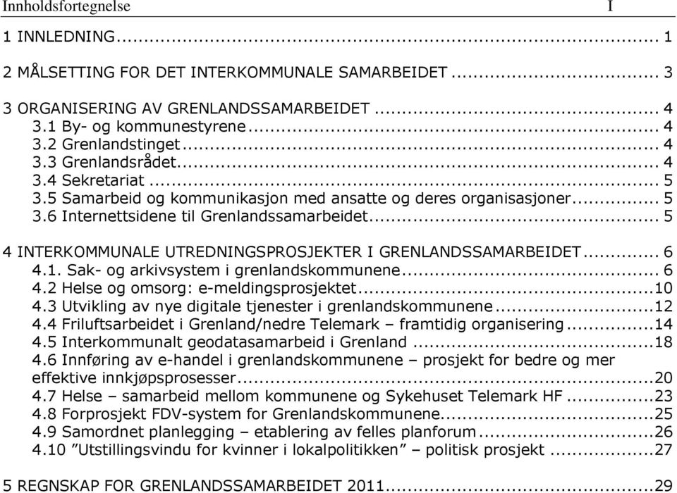 .. 5 4 INTERKOMMUNALE UTREDNINGSPROSJEKTER I GRENLANDSSAMARBEIDET... 6 4.1. Sak- og arkivsystem i grenlandskommunene... 6 4.2 Helse og omsorg: e-meldingsprosjektet...10 4.