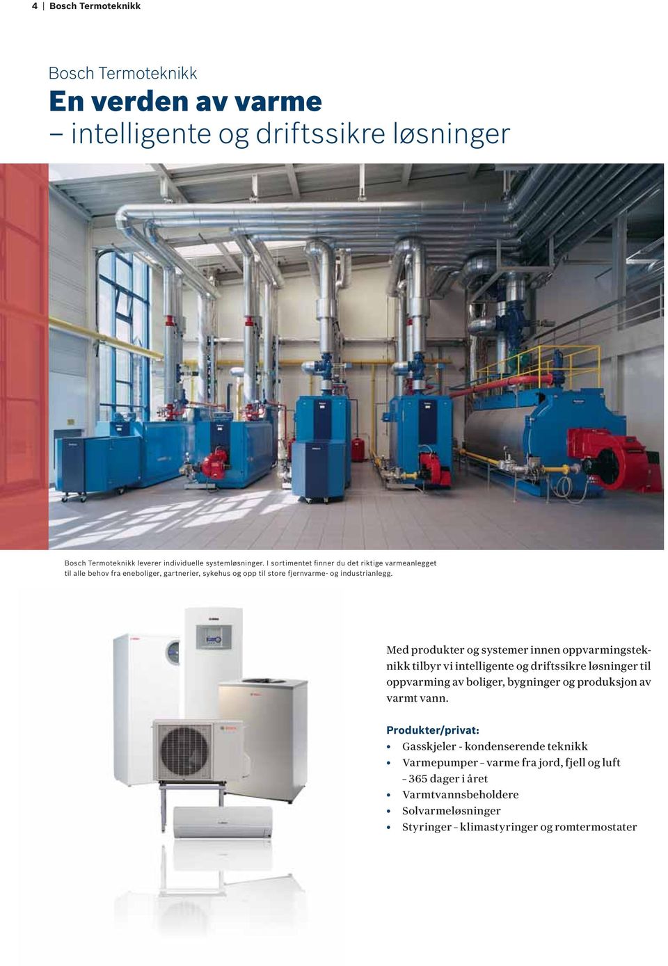 Med produkter og systemer innen oppvarmingsteknikk tilbyr vi intelligente og driftssikre løsninger til oppvarming av boliger, bygninger og produksjon av varmt vann.