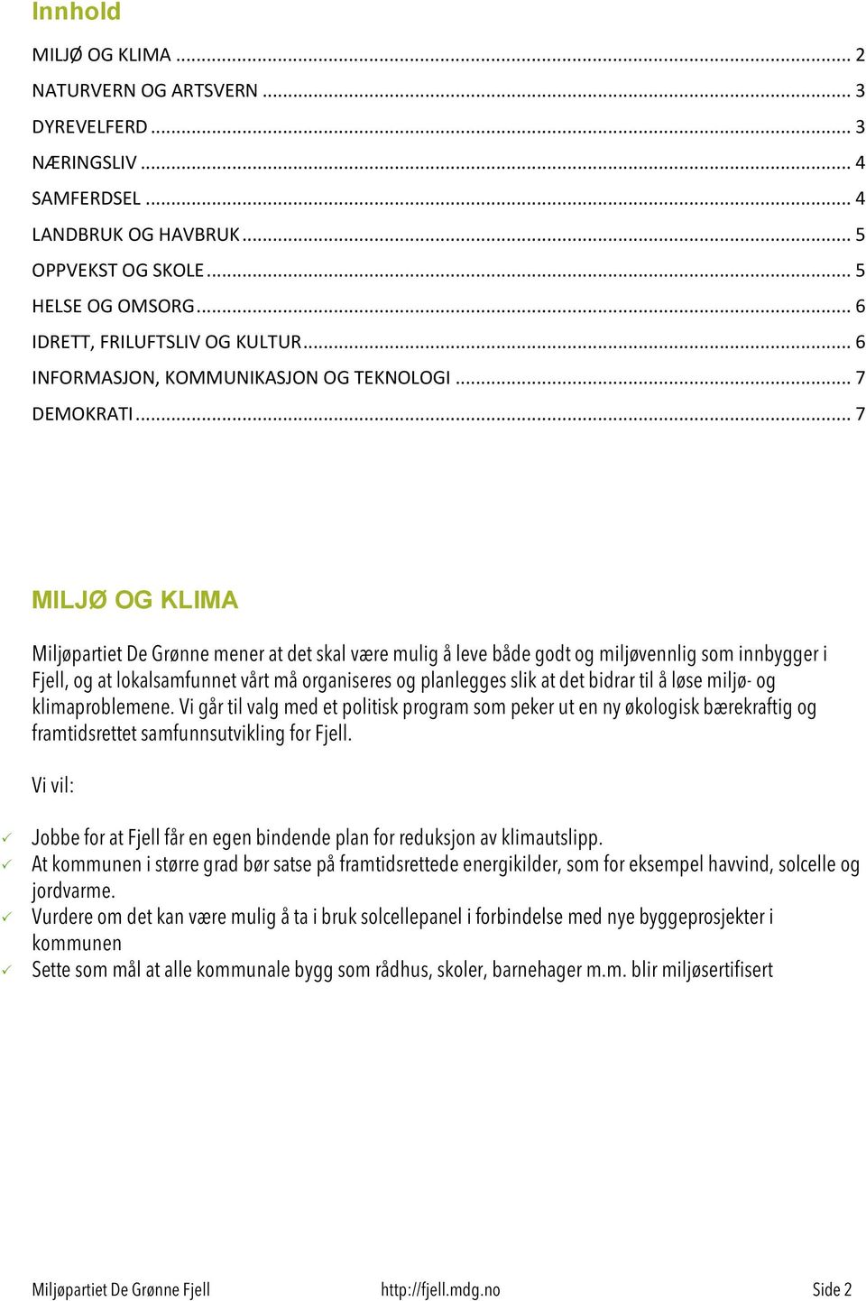 .. 7 MILJØ OG KLIMA Miljøpartiet De Grønne mener at det skal være mulig å leve både godt og miljøvennlig som innbygger i Fjell, og at lokalsamfunnet vårt må organiseres og planlegges slik at det