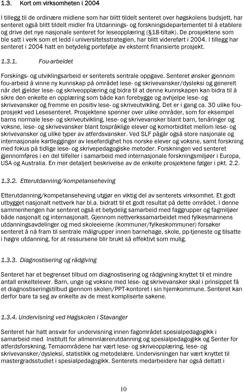 De prosjektene som ble satt i verk som et ledd i universitetsstrategien, har blitt videreført i 2004. I tillegg har senteret i 2004 hatt en betydelig portefølje av eksternt finansierte prosjekt. 1.3.