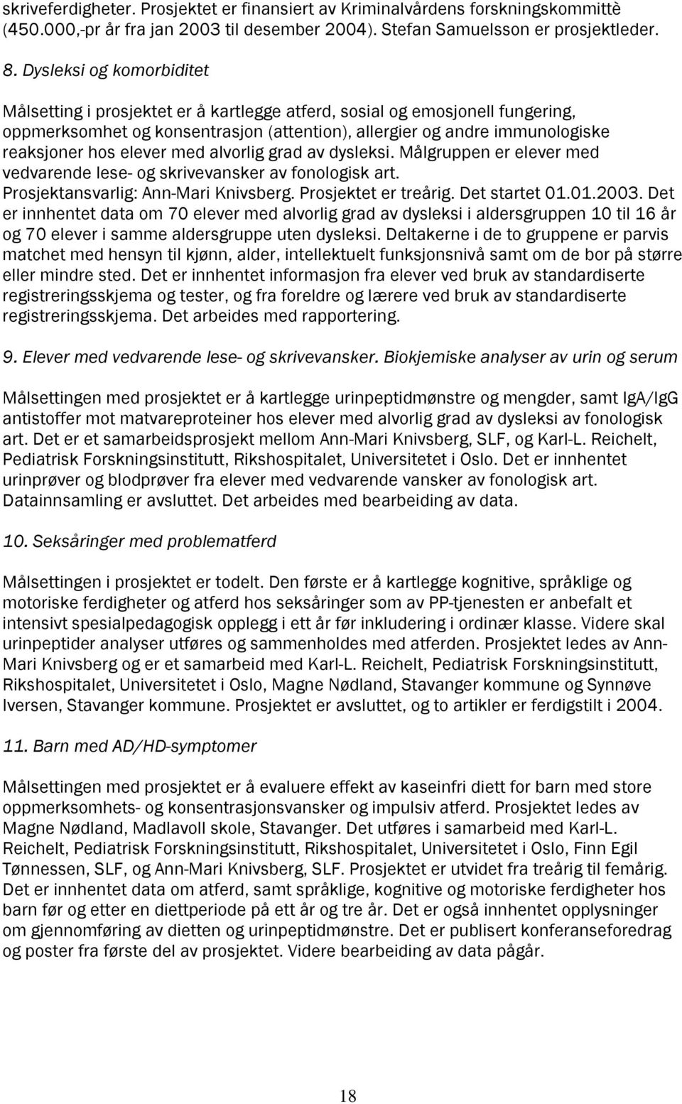 elever med alvorlig grad av dysleksi. Målgruppen er elever med vedvarende lese- og skrivevansker av fonologisk art. Prosjektansvarlig: Ann-Mari Knivsberg. Prosjektet er treårig. Det startet 01.01.2003.