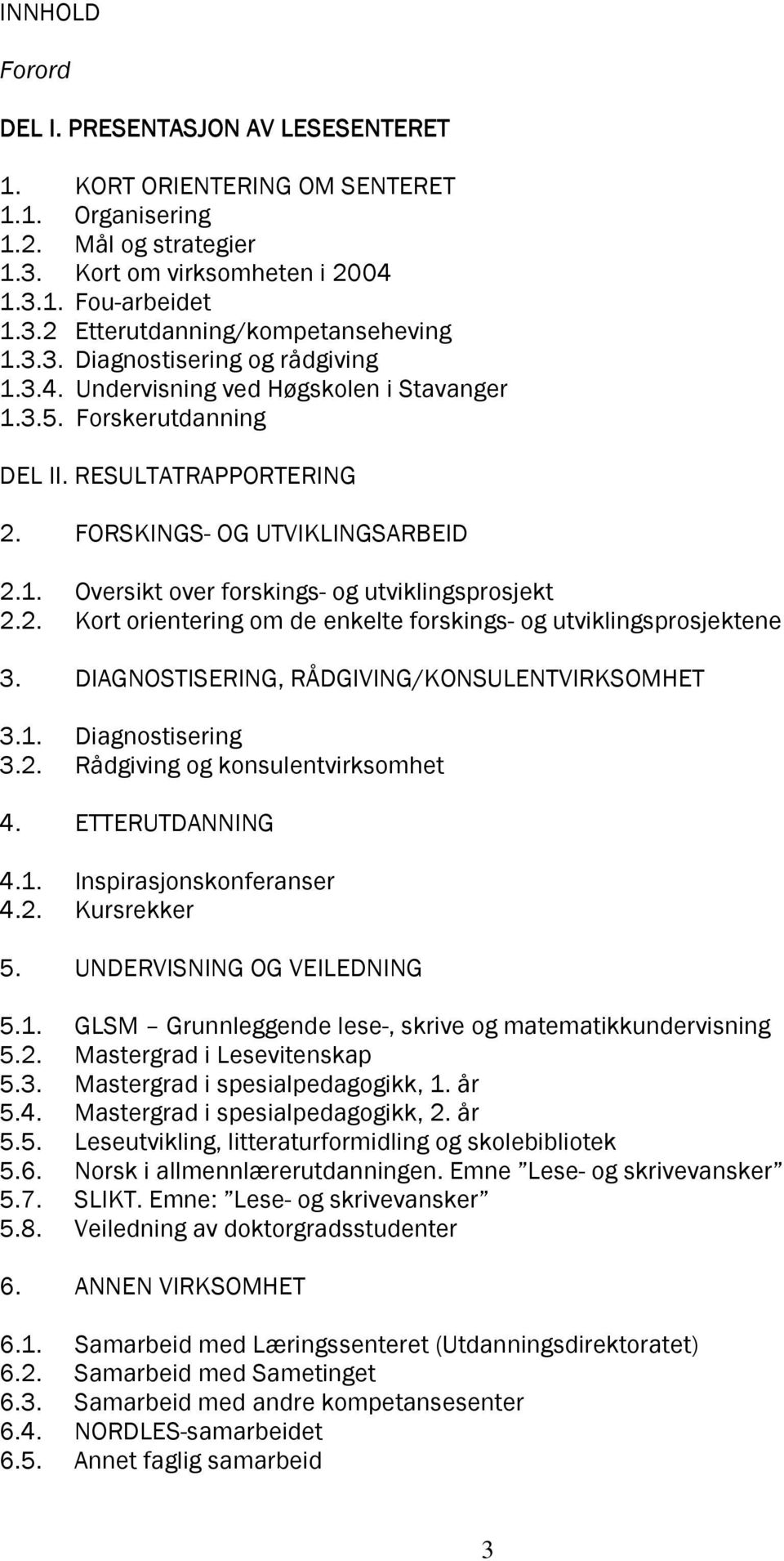 2. Kort orientering om de enkelte forskings- og utviklingsprosjektene 3. DIAGNOSTISERING, RÅDGIVING/KONSULENTVIRKSOMHET 3.1. Diagnostisering 3.2. Rådgiving og konsulentvirksomhet 4. ETTERUTDANNING 4.