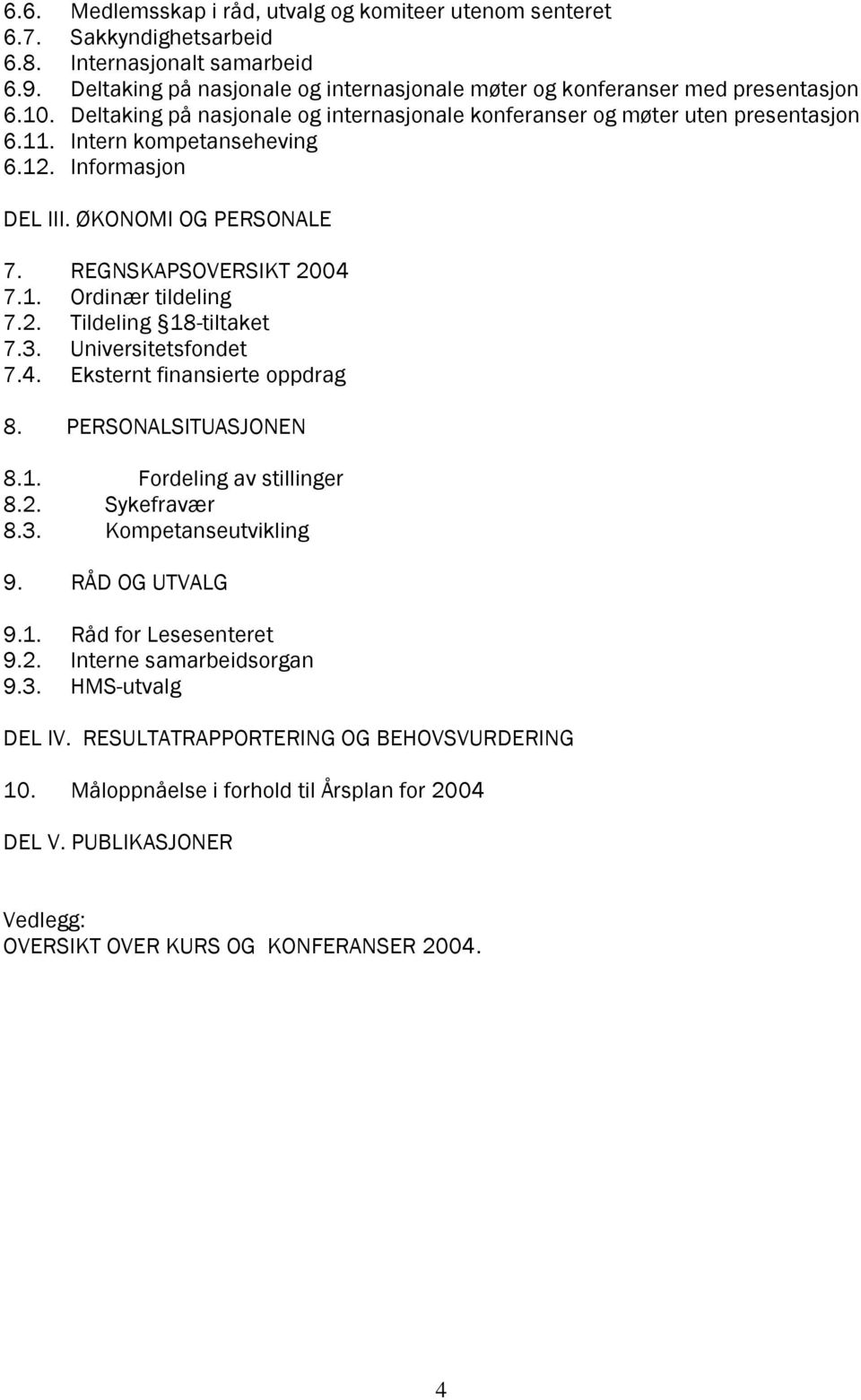 2. Tildeling 18-tiltaket 7.3. Universitetsfondet 7.4. Eksternt finansierte oppdrag 8. PERSONALSITUASJONEN 8.1. Fordeling av stillinger 8.2. Sykefravær 8.3. Kompetanseutvikling 9. RÅD OG UTVALG 9.1. Råd for Lesesenteret 9.