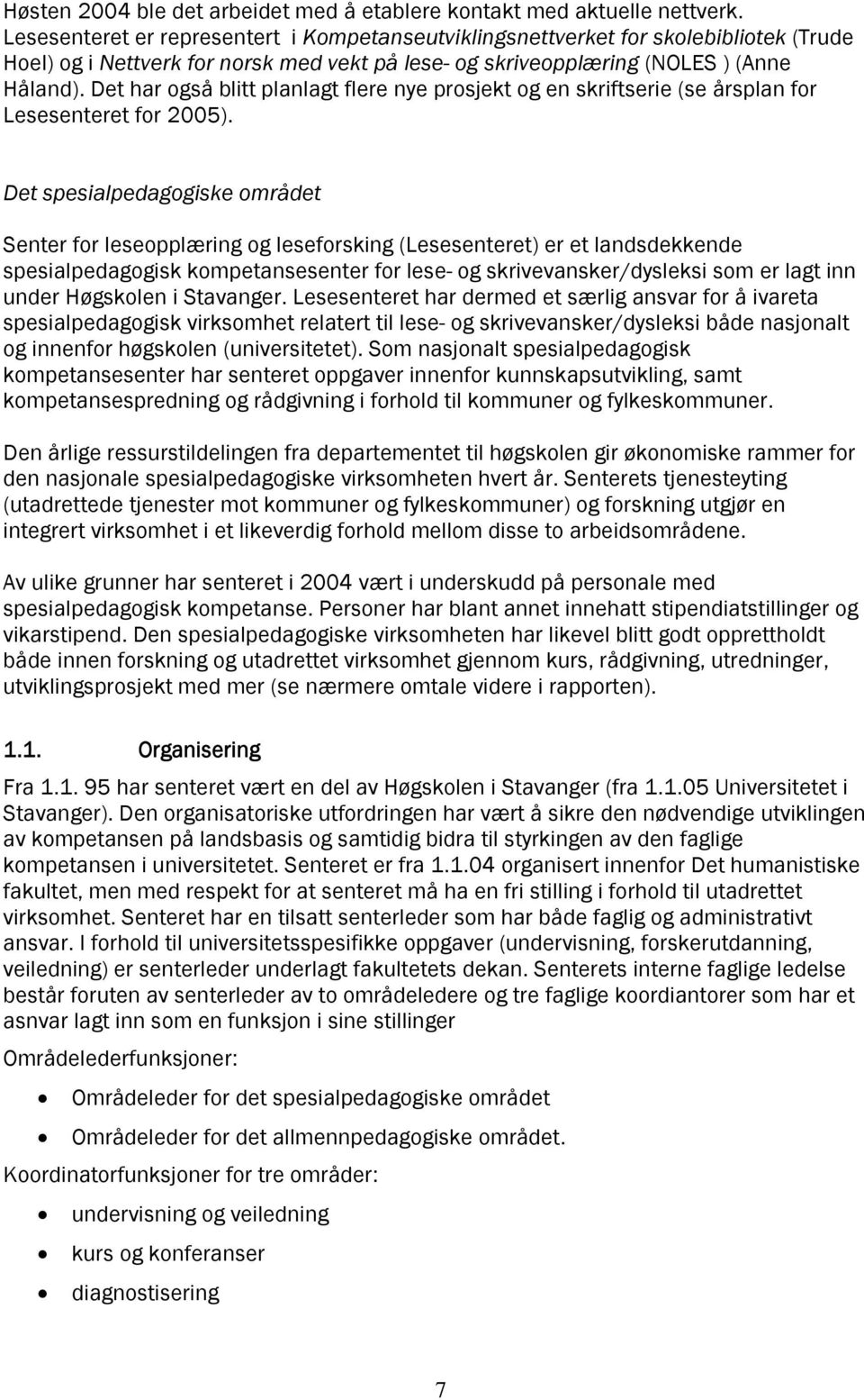 Det har også blitt planlagt flere nye prosjekt og en skriftserie (se årsplan for Lesesenteret for 2005).