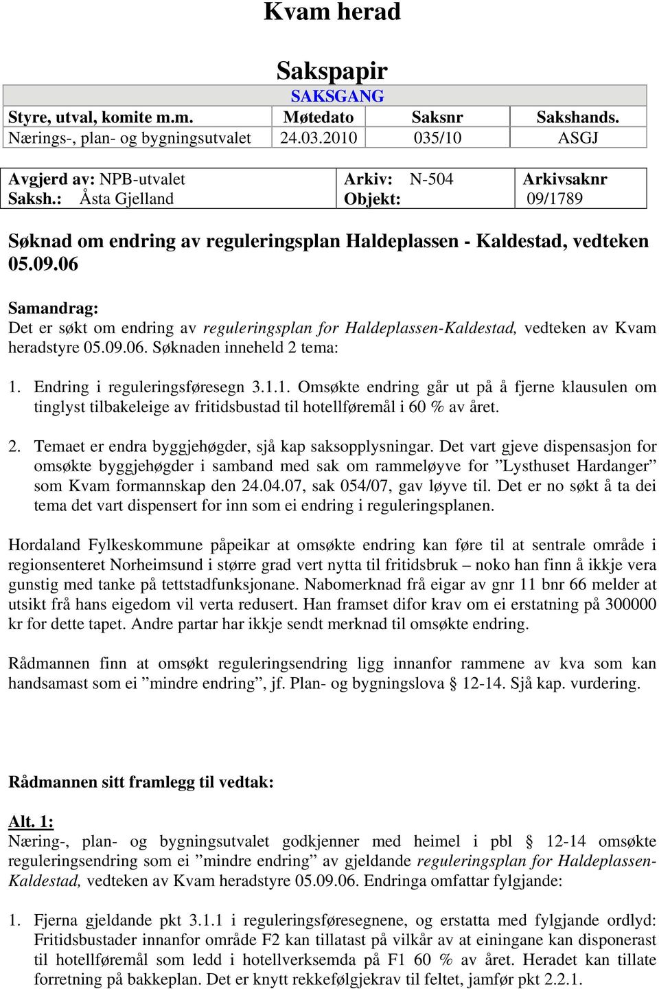 09.06. Søknaden inneheld 2 tema: 1. Endring i reguleringsføresegn 3.1.1. Omsøkte endring går ut på å fjerne klausulen om tinglyst tilbakeleige av fritidsbustad til hotellføremål i 60 % av året. 2. Temaet er endra byggjehøgder, sjå kap saksopplysningar.