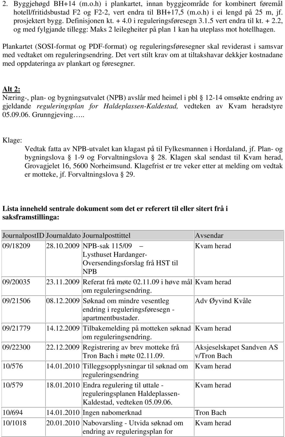 Plankartet (SOSI-format og PDF-format) og reguleringsføresegner skal reviderast i samsvar med vedtaket om reguleringsendring.