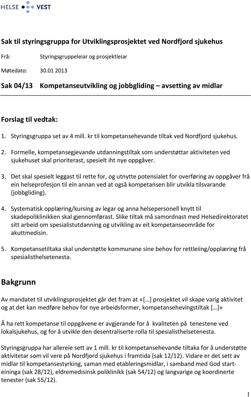 3. Det skal spesielt leggast til rette for, og utnytte potensialet for overføring av oppgåver frå ein helseprofesjon til ein annan ved at også kompetansen blir utvikla tilsvarande (jobbgliding). 4.