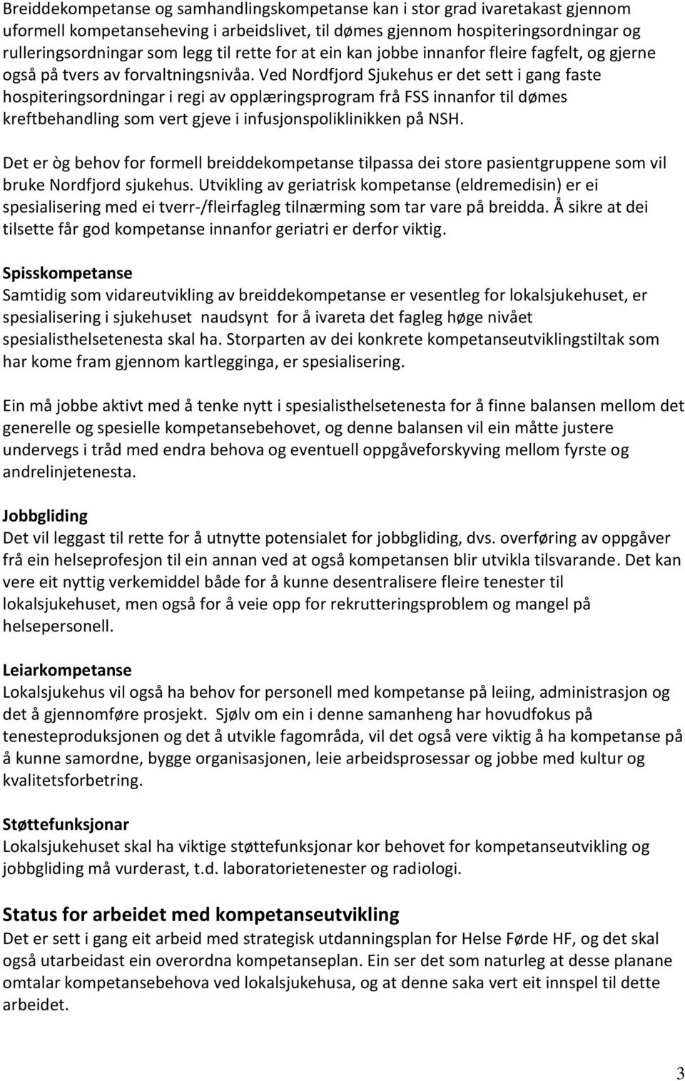 Ved Nordfjord Sjukehus er det sett i gang faste hospiteringsordningar i regi av opplæringsprogram frå FSS innanfor til dømes kreftbehandling som vert gjeve i infusjonspoliklinikken på NSH.