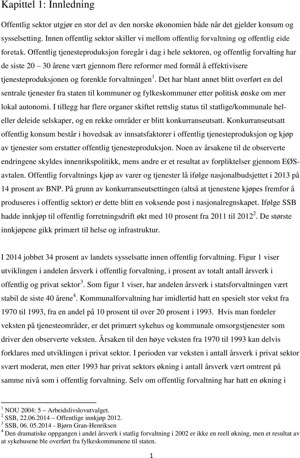 Offentlig tjenesteproduksjon foregår i dag i hele sektoren, og offentlig forvalting har de siste 20 30 årene vært gjennom flere reformer med formål å effektivisere tjenesteproduksjonen og forenkle