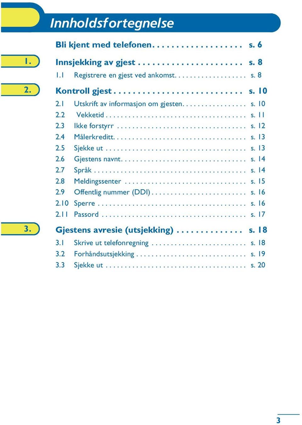 4 Målerkreditt................................... s. 13 2.5 Sjekke ut..................................... s. 13 2.6 Gjestens navnt................................. s. 14 2.7 Språk........................................ s. 14 2.8 Meldingssenter.