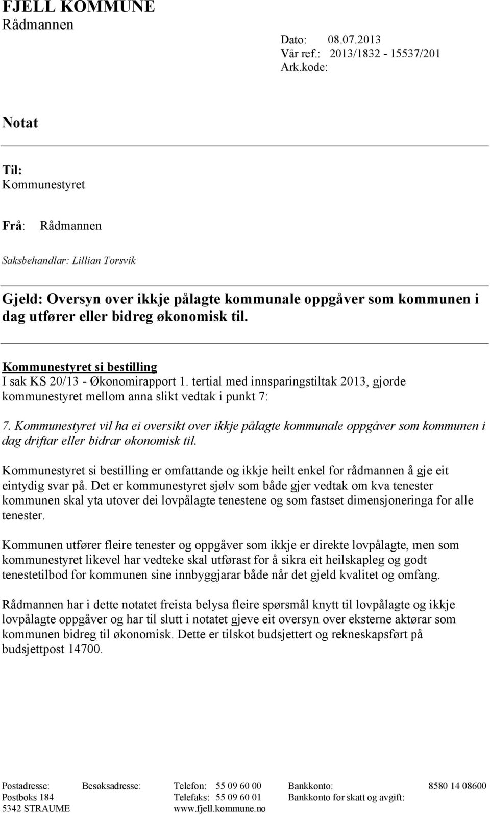 Kommunestyret si bestilling I sak KS 20/13 - Økonomirapport 1. tertial med innsparingstiltak 2013, gjorde kommunestyret mellom anna slikt vedtak i punkt 7: 7.