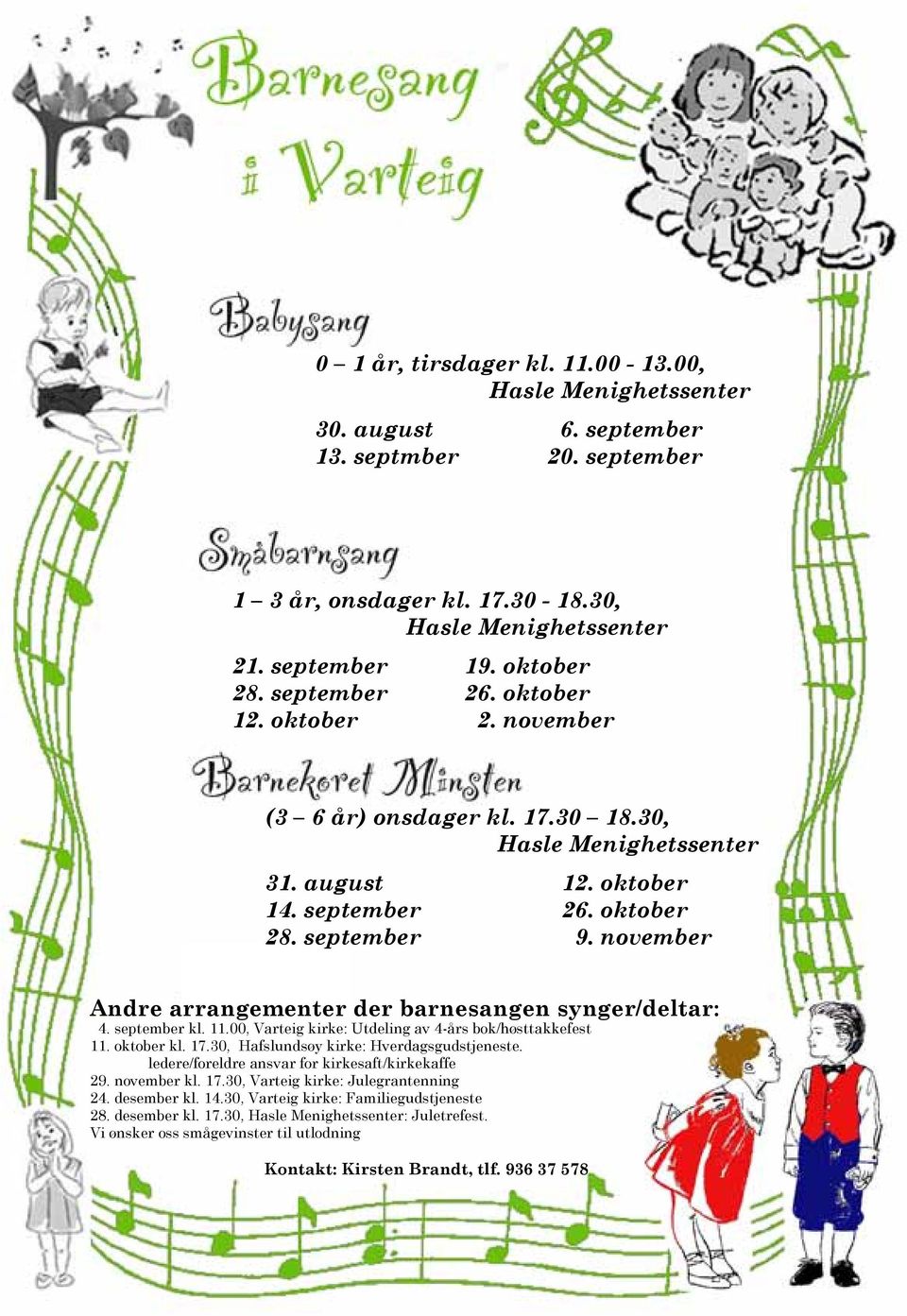 17.30-18.30 i Hasle menighetssenter: 31. august 12. oktober 14. september 26. oktober 28. september 9. november 30. mars, 6. april og 13. april Andre arrangementer der barnesangen synger/deltar: 4.