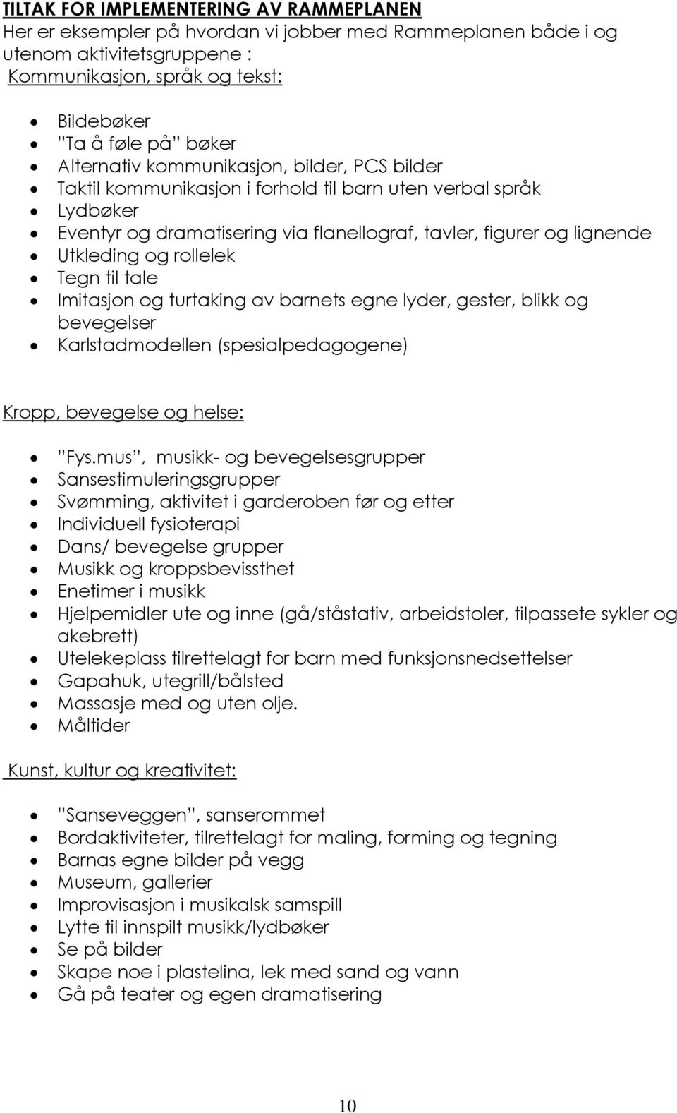 rollelek Tegn til tale Imitasjon og turtaking av barnets egne lyder, gester, blikk og bevegelser Karlstadmodellen (spesialpedagogene) Kropp, bevegelse og helse: Fys.