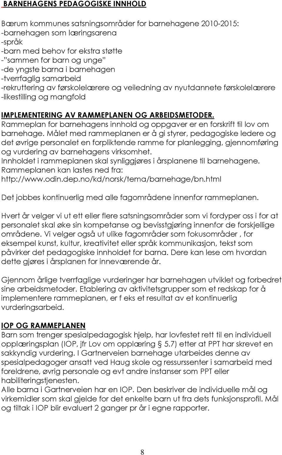 Rammeplan for barnehagens innhold og oppgaver er en forskrift til lov om barnehage.