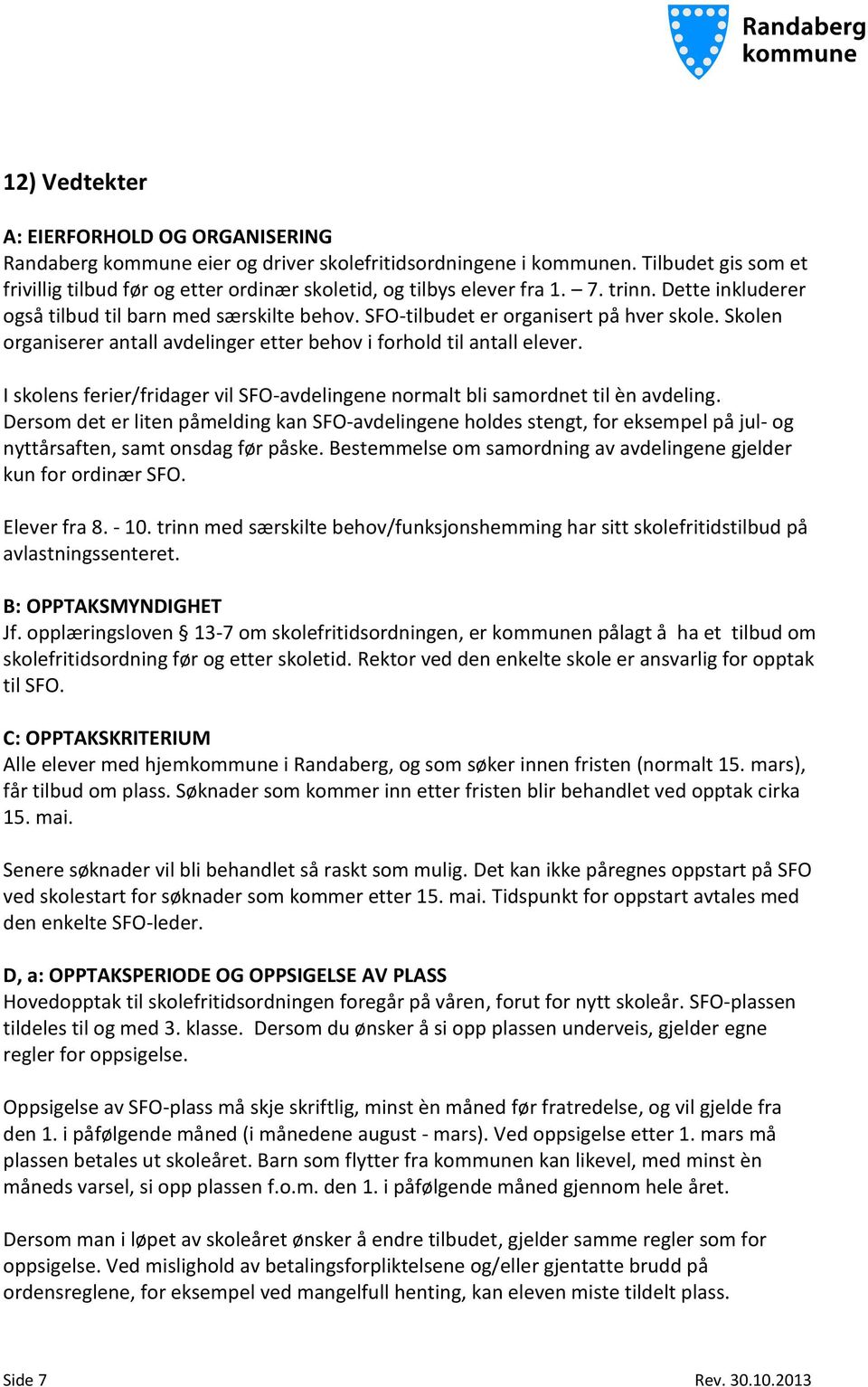 SFO-tilbudet er organisert på hver skole. Skolen organiserer antall avdelinger etter behov i forhold til antall elever.