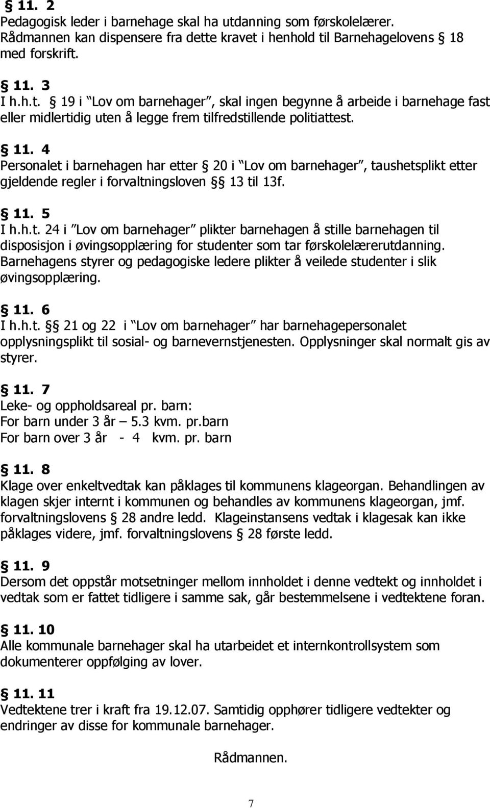 Barnehagens styrer og pedagogiske ledere plikter å veilede studenter i slik øvingsopplæring. 11. 6 I h.h.t. 21 og 22 i Lov om barnehager har barnehagepersonalet opplysningsplikt til sosial- og barnevernstjenesten.