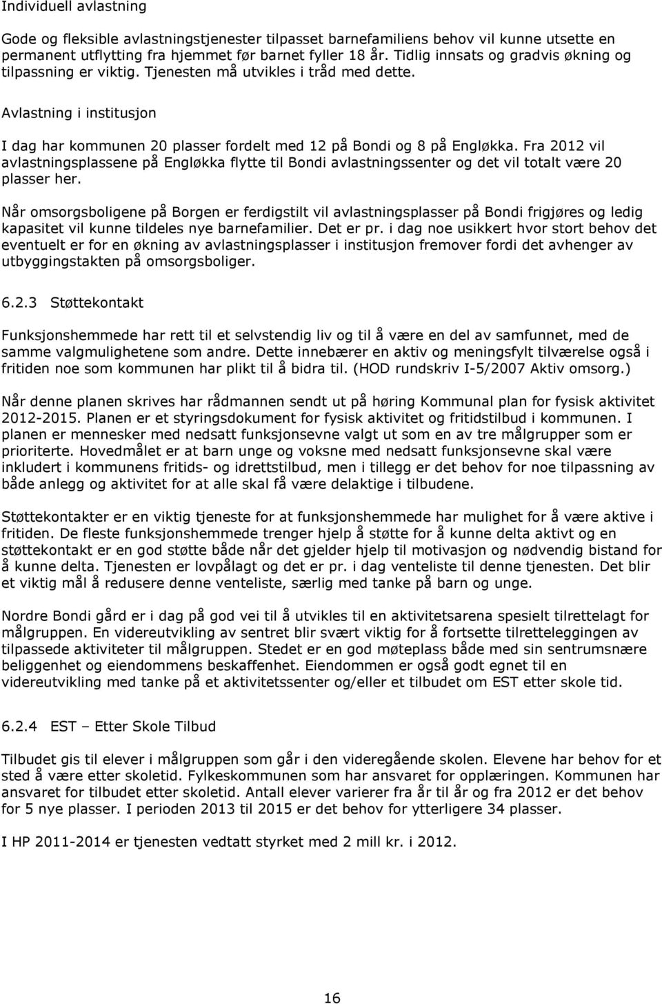 Fra 2012 vil avlastningsplassene på Engløkka flytte til Bndi avlastningssenter g det vil ttalt være 20 plasser her.